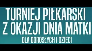 TURNIEJ PIŁKARSKI Z OKAZJI DNIA MATKI - LOSOWANIE PAR ĆWIERĆFINAŁOWYCH !!!