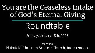 You are the Ceaseless Intake of God's Eternal Giving — Sunday, January 18th, 2026 Roundtable