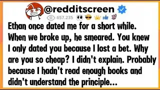Ethan once dated me for a short while. When we broke up he smeared You knew I only dated you because