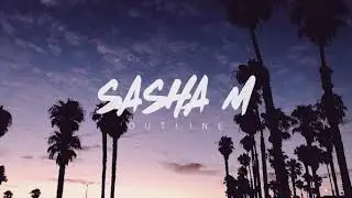 SASHA M - OUTLINE (премьера песни, 2017)
