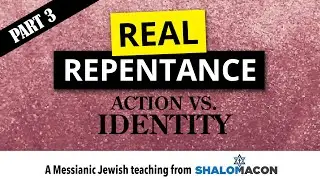 Action Vs. Identity: How Real Repentance Leads To Lasting Change | Messianic Teaching Pt 3
