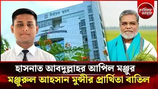 মনজুরুল আহসান মুন্সীর প্রার্থিতা বাতিল - হাসনাত আবদুল্লাহ্ বহাল | BDElection | Cumilla-4 | Debidwar
