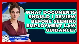 What Documents Should I Review Before Seeking Employment Law Guidance?