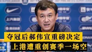 山东队夺冠24小时，郝伟宣布重磅决定，上港遭重创，本赛季或一场空