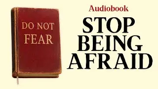 How To Eliminate Fear From Your Mind and Become Confident | Napoleon Hill Inspired Audiobook
