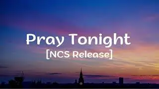 Pray Tonight Lyrics [NCS Release]