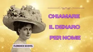 La LEGGE di CHIAMARE i SOLDI per NOME | L'insegnamento dimenticato di FLORENCE SCOVEL