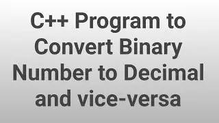 C++ Program to Convert Binary Number to Decimal and vice-versa
