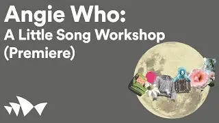 Angie Who: A Little Song Workshop (Premiere) | Digital Season