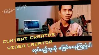 Content Creator - Video Creator လုပ်မယ့်သူဆိုကြည့်ဖြစ်အောင်ကြည့်လိုက်ပါ !🎙️🎬🎥