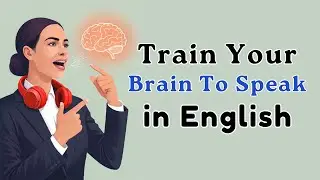 How to Train Your Brain To Speak in English | Boost Your English Speaking Skills | English Podcast
