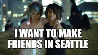 I Want to Make Friends in Seattle