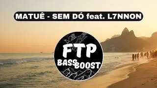 MATU&Ecirc; - SEM D&Oacute; feat. L7NNON [BASS BOOST FTP] [COM GRAVE]
