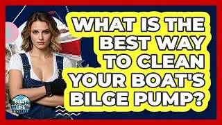 What Is The Best Way To Clean Your Boat's Bilge Pump? - Boat Life Masters