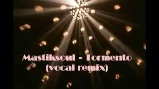 Mastiksoul - Tormento ( vocal remix)