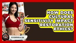 How Does Cultural Sensitivity Impact Restoration Ethics? - The Memorabilia Zone