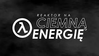 Ciemna Strona Energii – o reaktorze z HALF-LIFE