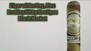 Cigar of the Day, Alec Bradley Filthy Hooligan Black Market !