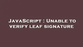 JavaScript : Unable to verify leaf signature