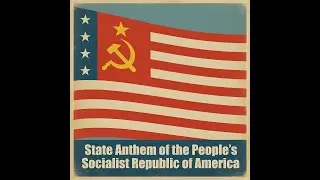 State Anthem of the People's Socialist Republic of America - Alternate History