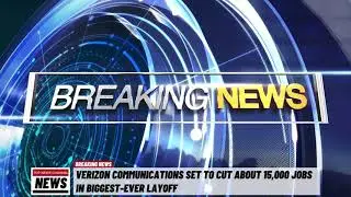 Verizon Communications Set to Cut About 15,000 Jobs in Biggest-Ever Layoff