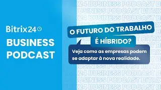 Trabalho Remoto em 2025: Produtividade, Desafios e Futuro | Podcast Bitrix24 + CRMThink