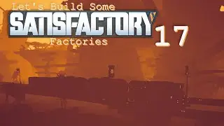 Let's Build Some SATISFACTORY Factories -- 17