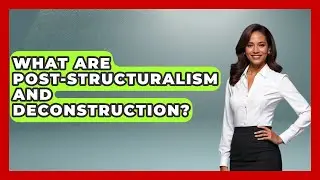 What Are Post-Structuralism And Deconstruction? - Art Across Cultures