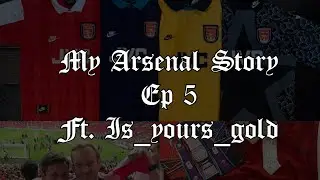 Arsenal Shirt Story EP 5 - FT IsYoursGold