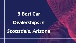 3 Best Car Dealerships in Scottsdale, Arizona | Auto Dealers