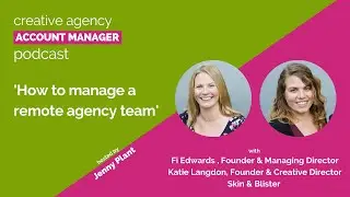 How to manage a remote agency team, with Fi Edwards & Katie Langdon, Skin & Blister