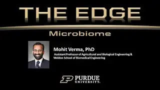 The Edge - Microbiome - Mohit Verma, PhD, Dept of Ag. and Biological Engineering, Purdue University