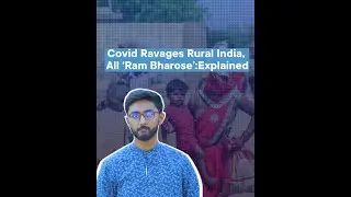 Covid Ravages Rural India, All &lsquo;Ram Bharose&rsquo; :Explained