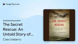 The Secret Rescue: An Untold Story of American&hellip; by Cate Lineberry &middot; Audiobook preview