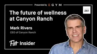 261. The Future of Wellness at Canyon Ranch with Mark Rivers, CEO of Canyon Ranch