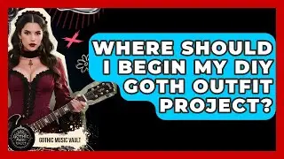 Where Should I Begin My DIY Goth Outfit Project? - Goth Music Vault