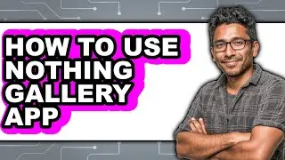 How to Use Nothing Gallery App (full Guide)