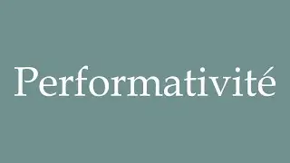 How to Pronounce ''Performativit&eacute;'' (Performativity) Correctly in French