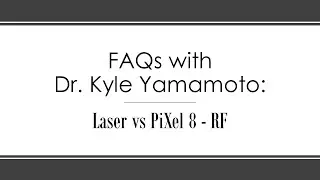 FAQs with Dr. Kyle Yamamoto: Laser vs PiXel 8 - RF