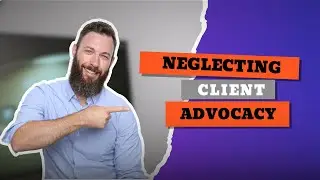 Neglecting Client Advocacy