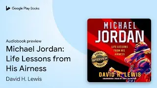 Michael Jordan: Life Lessons from His Airness by David H. Lewis &middot; Audiobook preview
