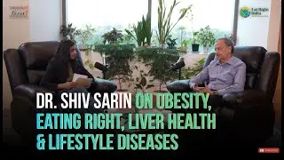 Dr. Shiv Sarin on Obesity, Eating Right, Liver Health & Lifestyle Diseases-Exclusive FSSAI Interview