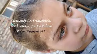Siguiendo La Trayectoria De Abraham, En La Biblia. Video #147