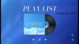 PLAY LIST /  smooth jazz VOL.3 /  zzmuzic / 음악이 흐르는 공간  /