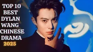 Top 10 Best Dylan Wang ( Wang Hedi ) Chinese Dramas