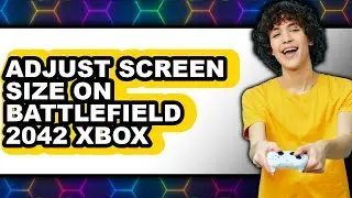 How to Adjust Screen Size on Battlefield 2042 Xbox - Full Guide