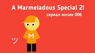 сериал инчик 006:A Marmeladous Special 2!