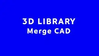 🔹3D Library  - Merge CAD