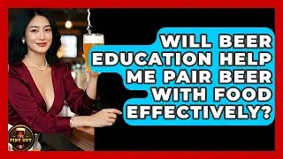 Will Beer Education Help Me Pair Beer With Food Effectively? - The Pint Guy