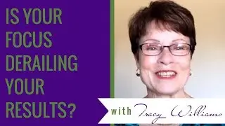 Is Your Focus Derailing Your Results? asks Tracy Lynn Williams